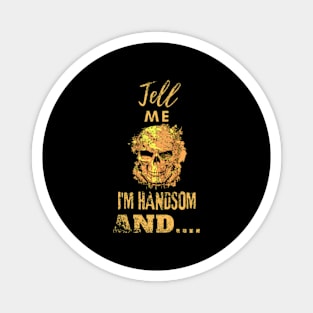 Tell me I am handsome, skull design distressed Magnet